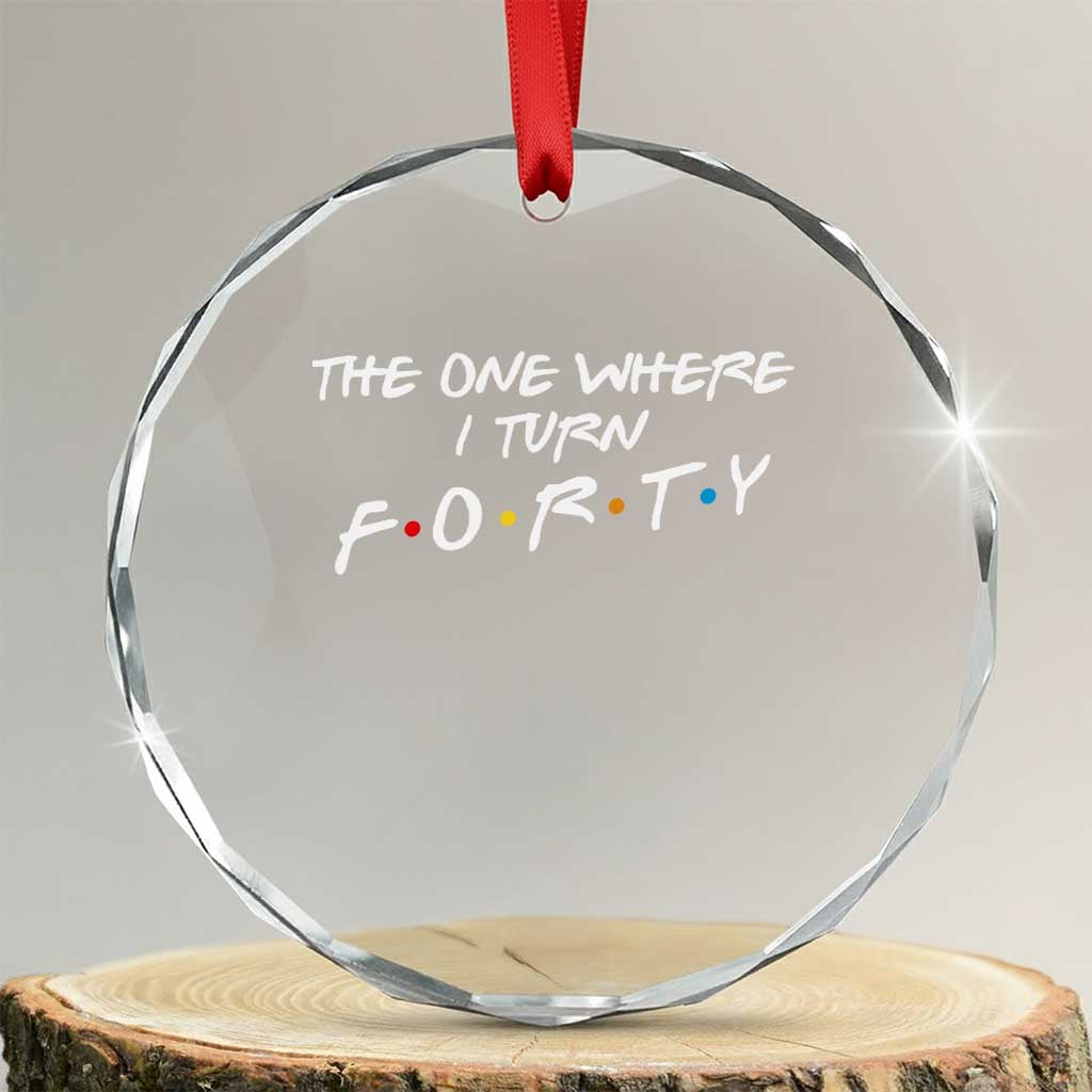 40th Birthday Crystal Glass Ornament The One Where I Turn Forty Funny TV Series Bday TS11 Transparent Glass 3'' Circle Print Your Wear