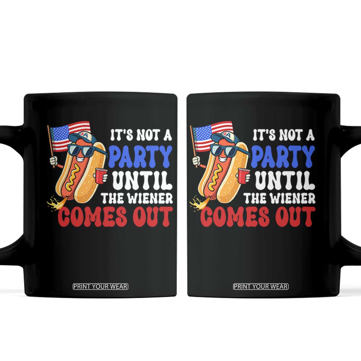 4th of July It's Not A Party Until The Wiener Comes Out Coffee Mug Funny Hot Dog Independence Day Patriotic Weenies TS10 Black Print Your Wear