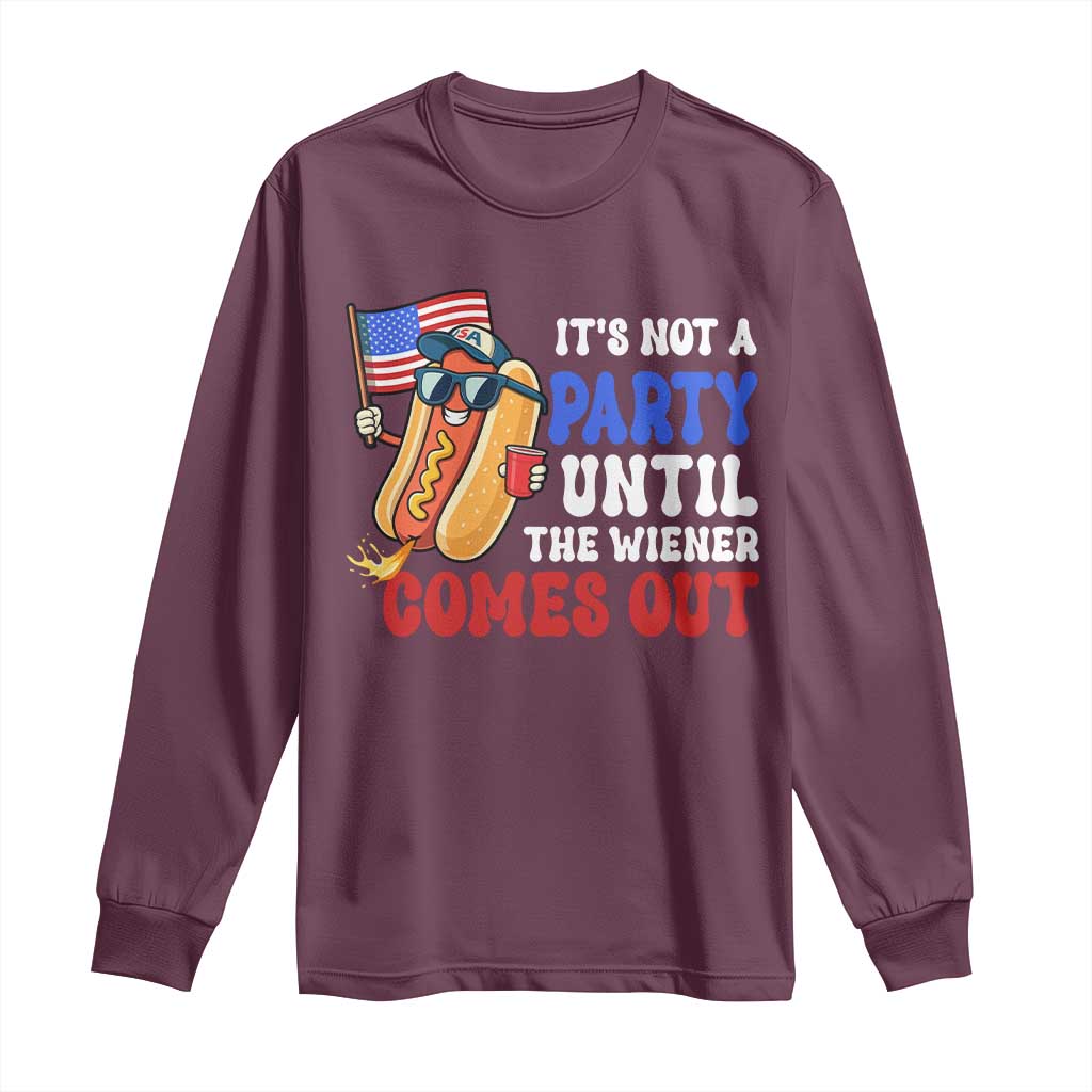 4th of July It's Not A Party Until The Wiener Comes Out Long Sleeve Shirt Funny Hot Dog Independence Day Patriotic Weenies TS10 Maroon Print Your Wear