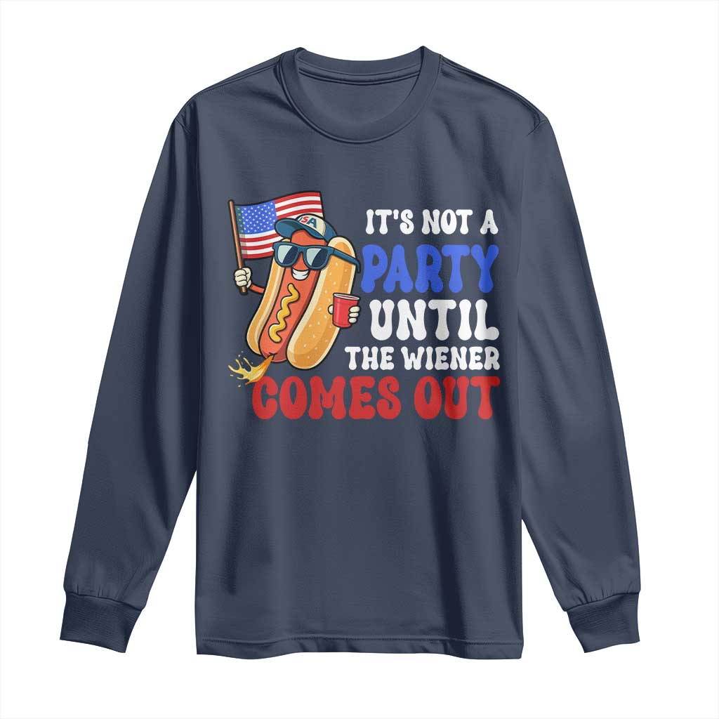 4th of July It's Not A Party Until The Wiener Comes Out Long Sleeve Shirt Funny Hot Dog Independence Day Patriotic Weenies TS10 Navy Print Your Wear