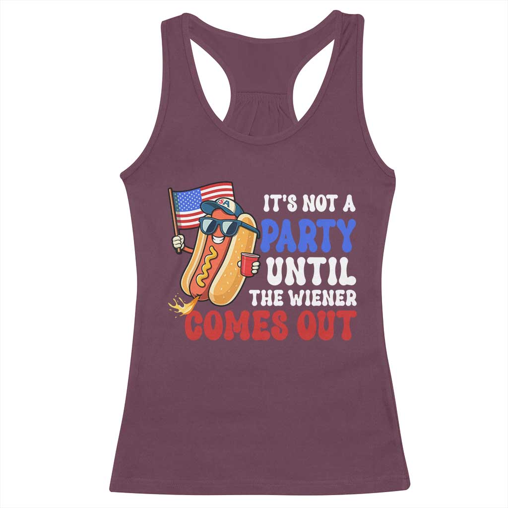 4th of July It's Not A Party Until The Wiener Comes Out Racerback Tank Top Funny Hot Dog Independence Day Patriotic Weenies TS10 Maroon Print Your Wear
