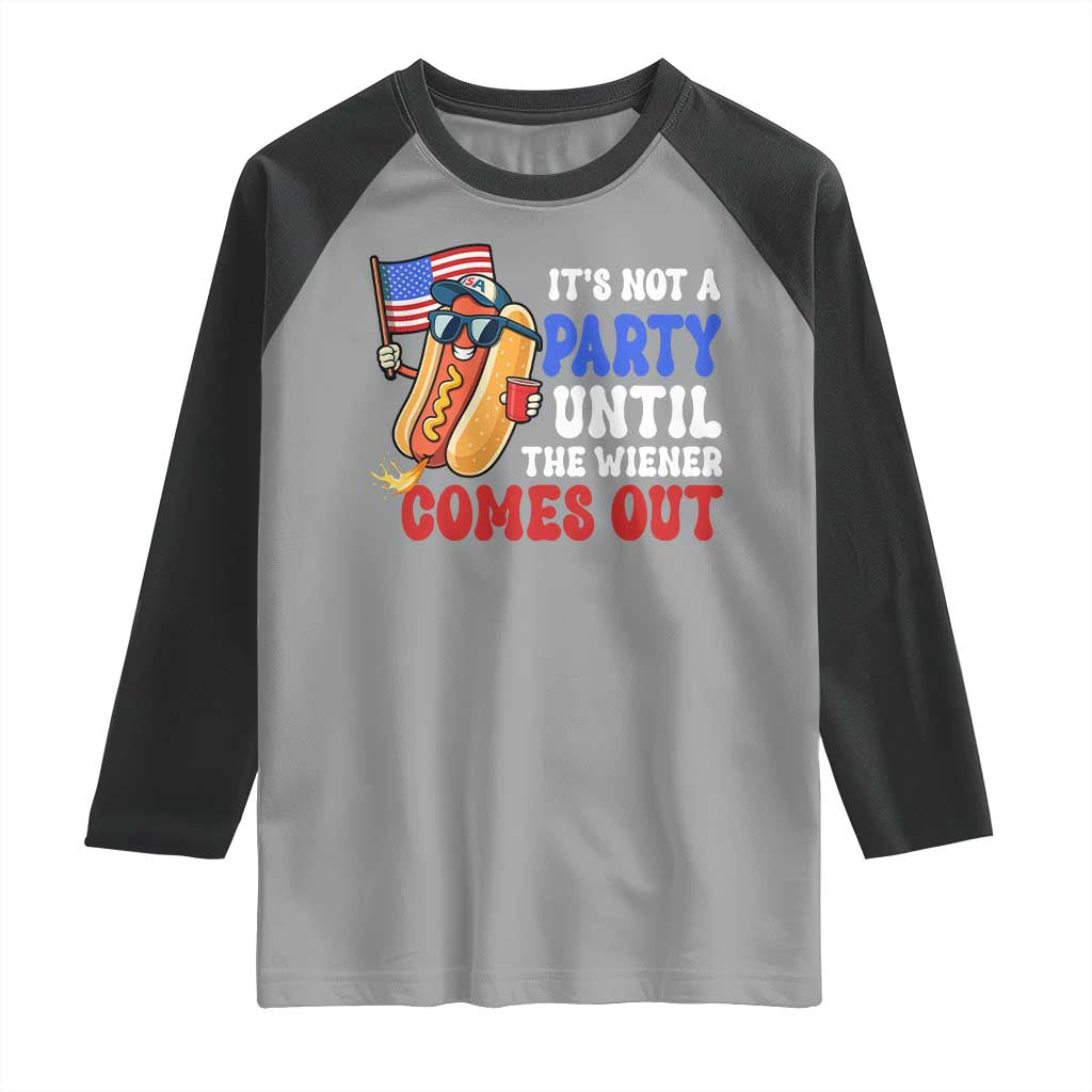 4th of July It's Not A Party Until The Wiener Comes Out Raglan Shirt Funny Hot Dog Independence Day Patriotic Weenies TS10 Sport Gray Black Print Your Wear