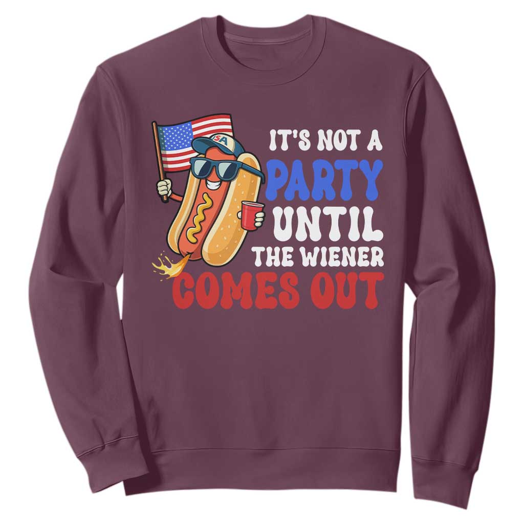 4th of July It's Not A Party Until The Wiener Comes Out Sweatshirt Funny Hot Dog Independence Day Patriotic Weenies TS10 Maroon Print Your Wear