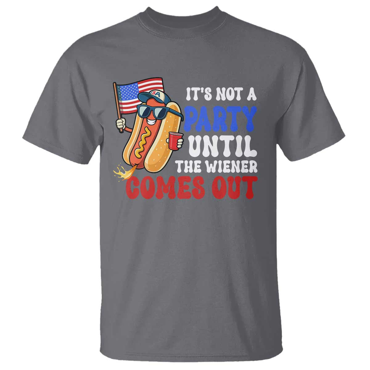 4th of July It's Not A Party Until The Wiener Comes Out T Shirt Funny Hot Dog Independence Day Patriotic Weenies TS10 Charcoal Print Your Wear