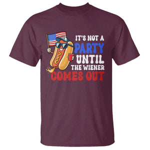 4th of July It's Not A Party Until The Wiener Comes Out T Shirt Funny Hot Dog Independence Day Patriotic Weenies TS10 Maroon Print Your Wear