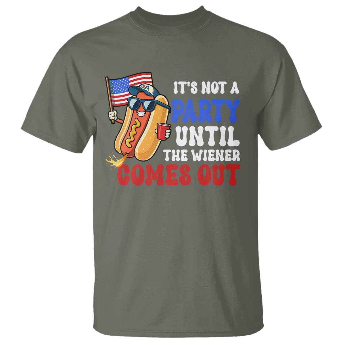 4th of July It's Not A Party Until The Wiener Comes Out T Shirt Funny Hot Dog Independence Day Patriotic Weenies TS10 Military Green Print Your Wear