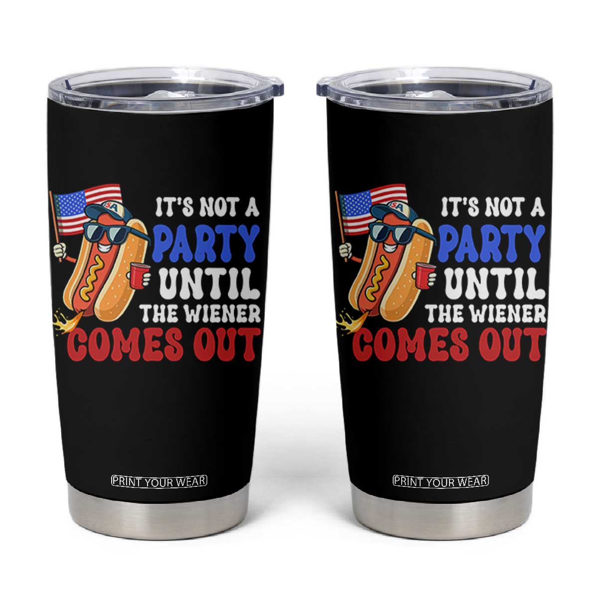 4th of July It's Not A Party Until The Wiener Comes Out Tumbler Cup Funny Hot Dog Independence Day Patriotic Weenies TS10 Black Print Your Wear