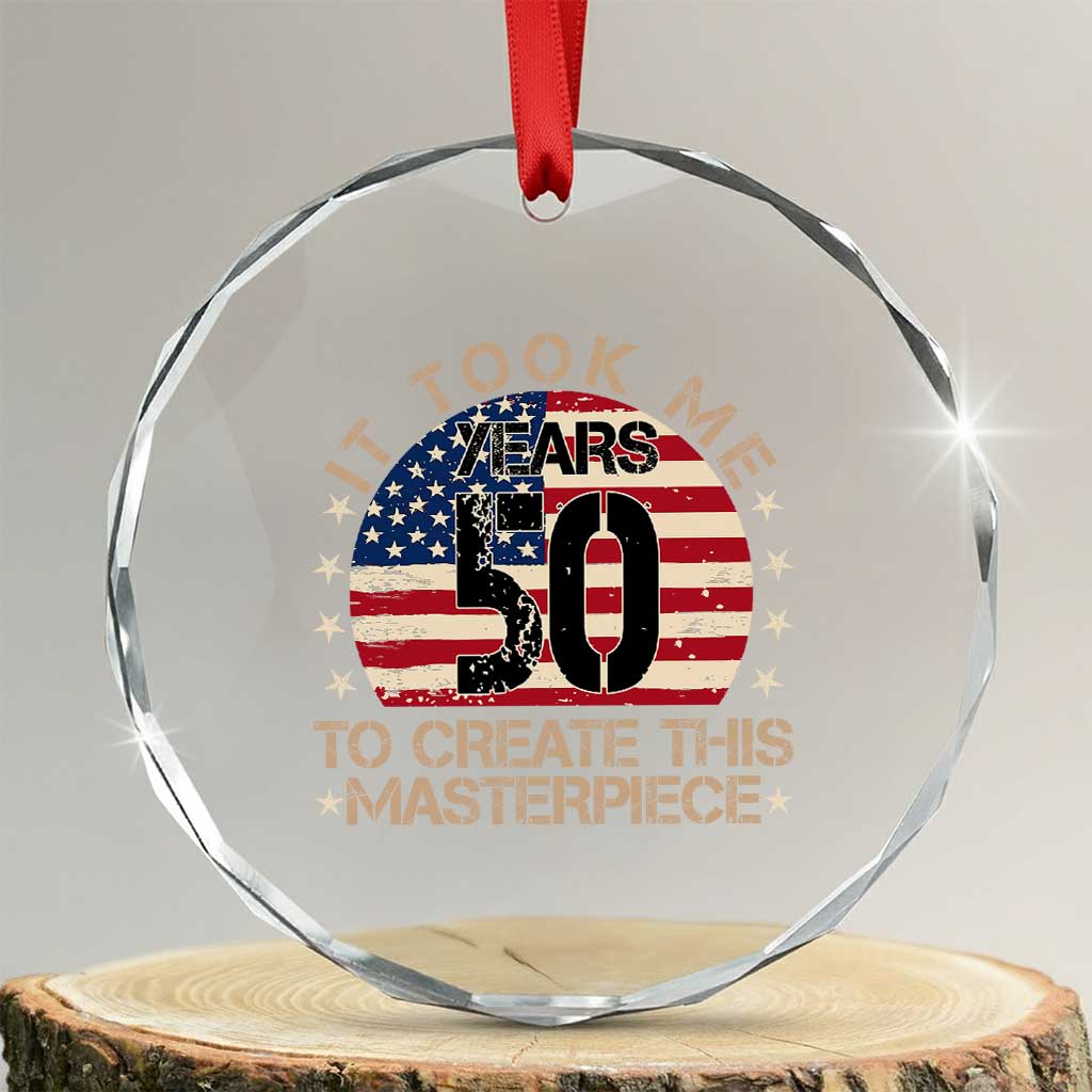 50th Birthday Crystal Glass Ornament It Took Me 50 Years To Create This Masterpiece Vintage American Flag TS10 Transparent Glass 3'' Circle Print Your Wear