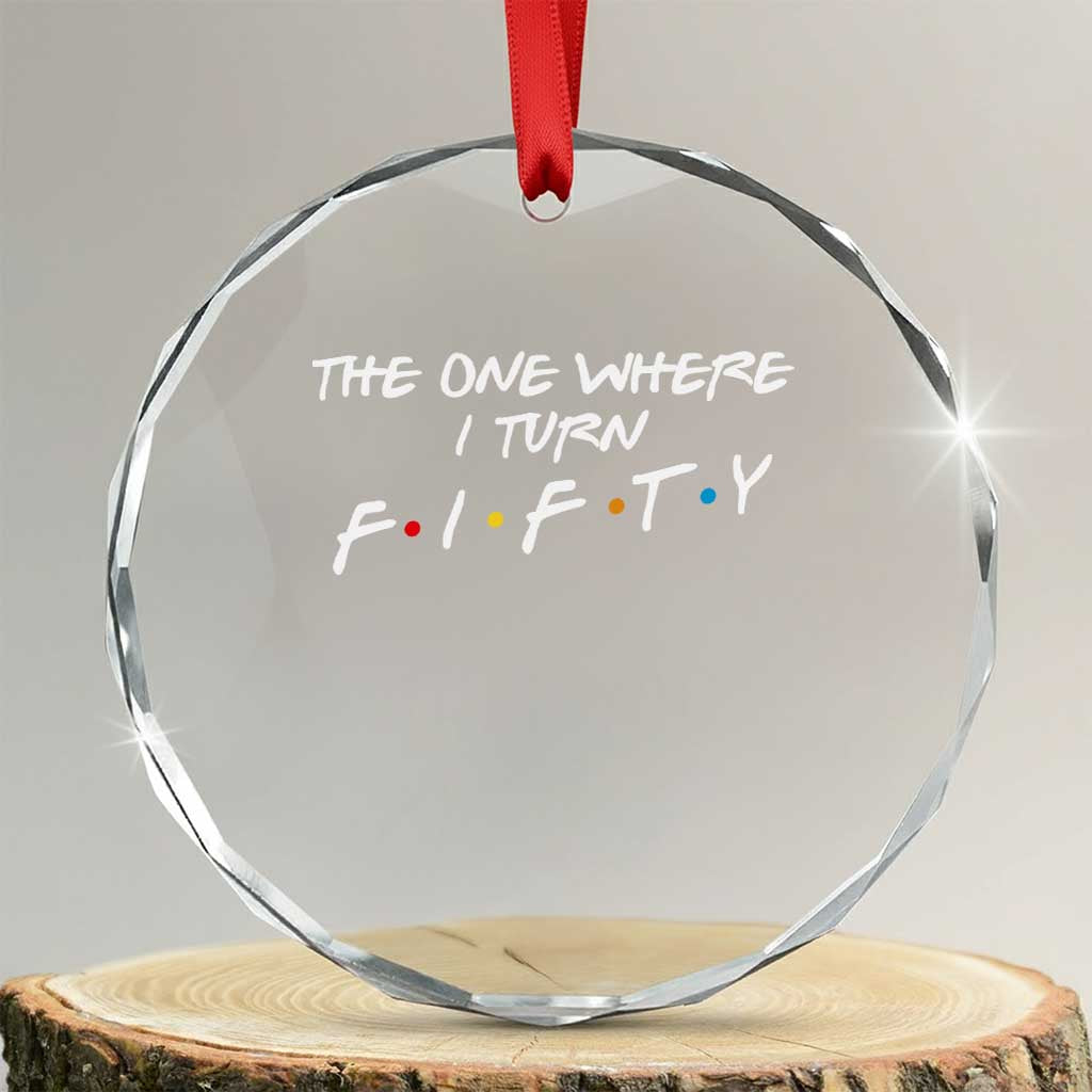 50th Birthday Crystal Glass Ornament The One Where I Turn Fifty Funny TV Series Bday TS11 Transparent Glass 3'' Circle Print Your Wear