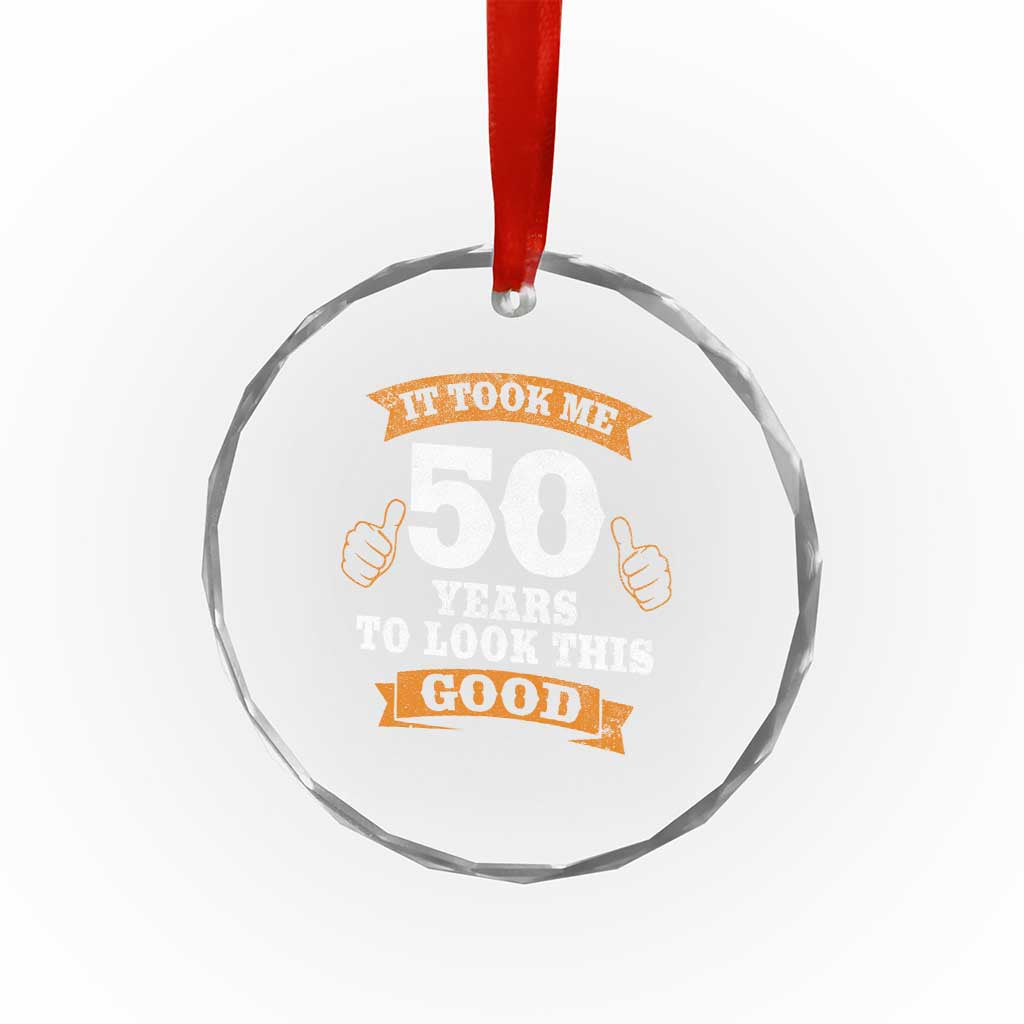 50th Birthday Gifts Crystal Glass Ornament 50 Year Old Gifts Took Me 50 Years To Look This Good TS10 Print Your Wear