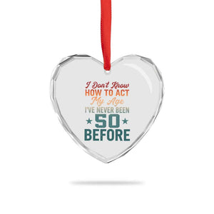 50th Birthday Heart Crystal Glass Ornament I Don't Know How To Act My Age I've Never Been 50 Before