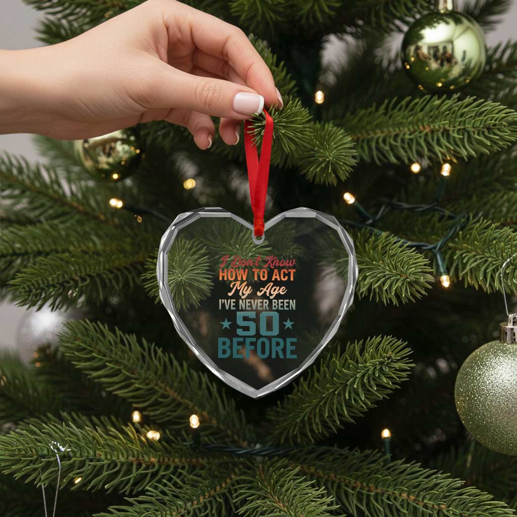 50th Birthday Heart Crystal Glass Ornament I Don't Know How To Act My Age I've Never Been 50 Before