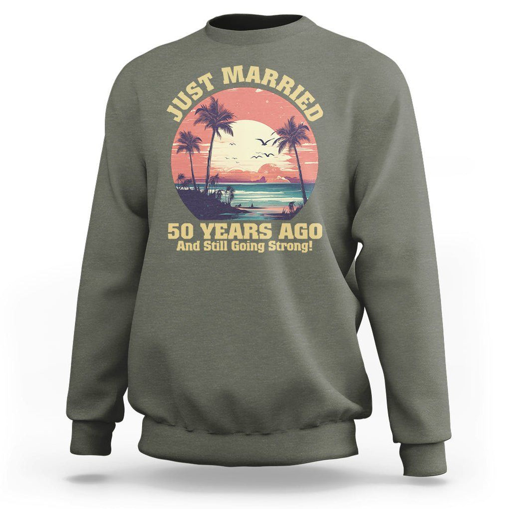 50th Wedding Anniversary Sweatshirt Just Married 50 Years Ago And Still Going Strong TS09 Military Green Printyourwear