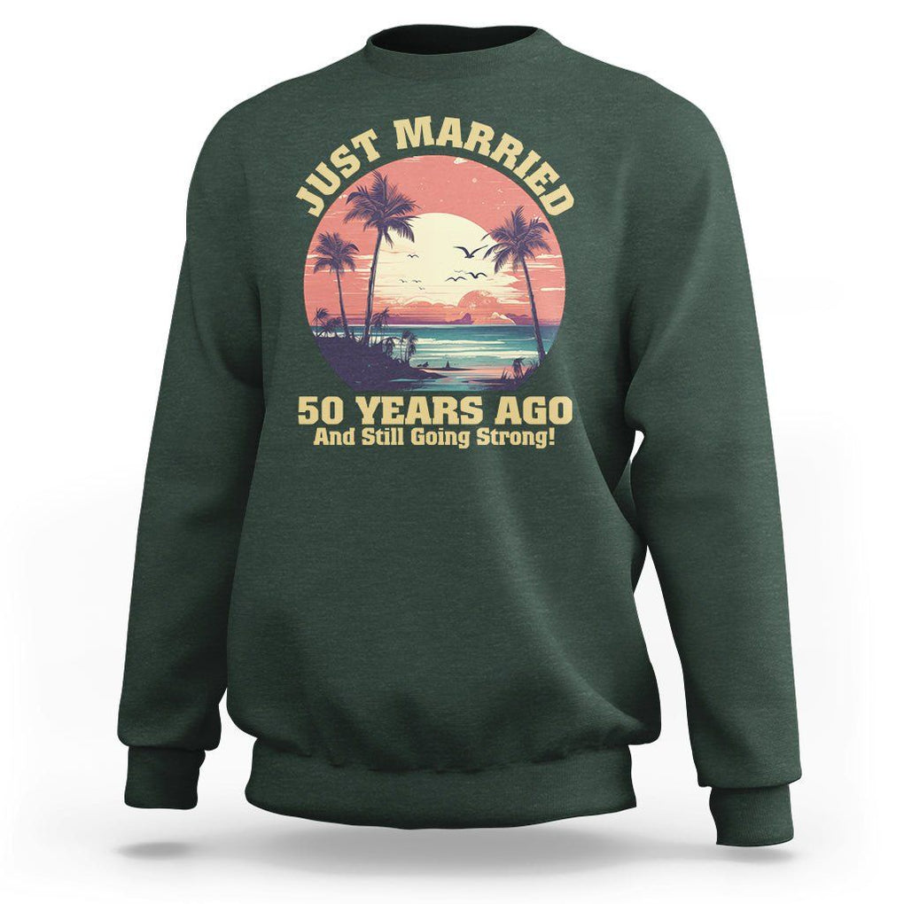 50th Wedding Anniversary Sweatshirt Just Married 50 Years Ago And Still Going Strong TS09 Dark Forest Green Printyourwear
