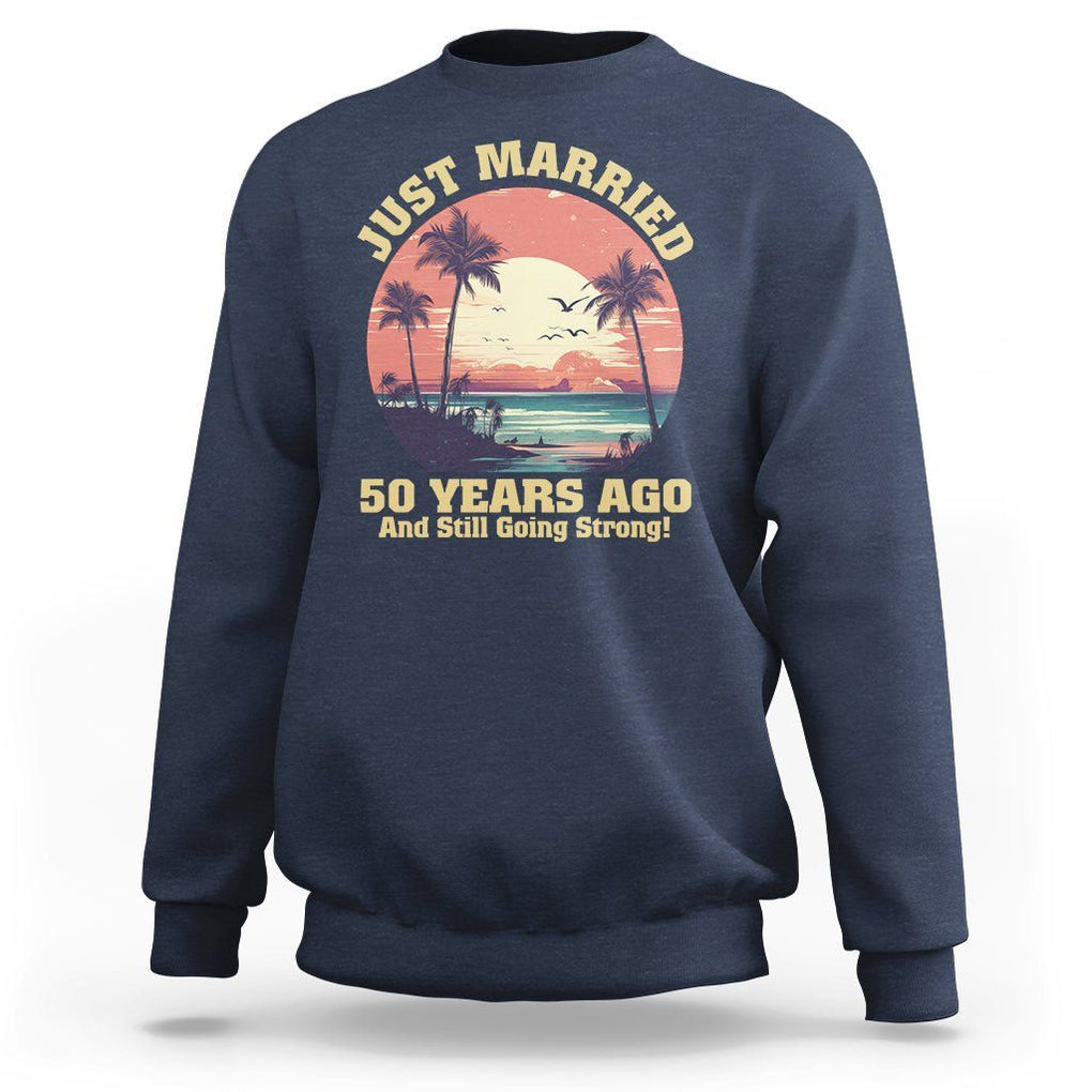 50th Wedding Anniversary Sweatshirt Just Married 50 Years Ago And Still Going Strong TS09 Navy Printyourwear