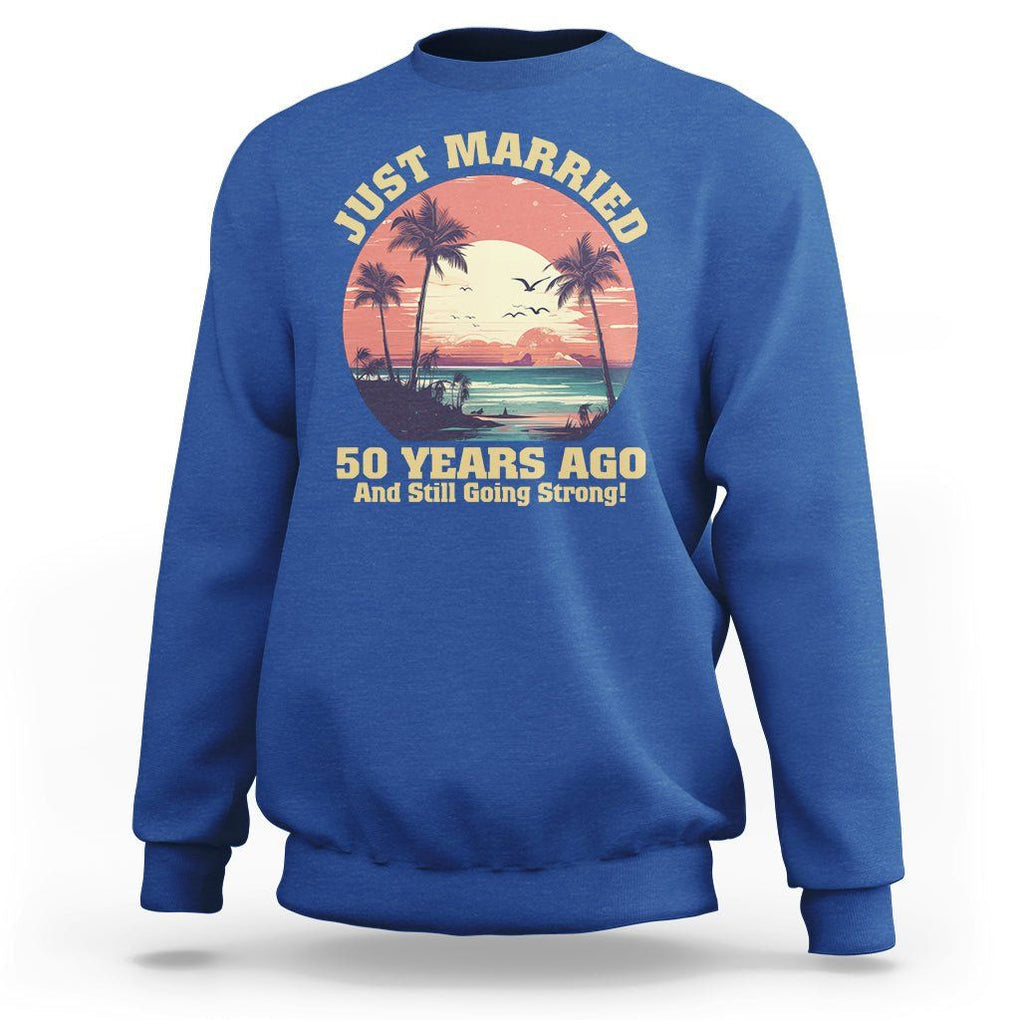 50th Wedding Anniversary Sweatshirt Just Married 50 Years Ago And Still Going Strong TS09 Royal Blue Printyourwear
