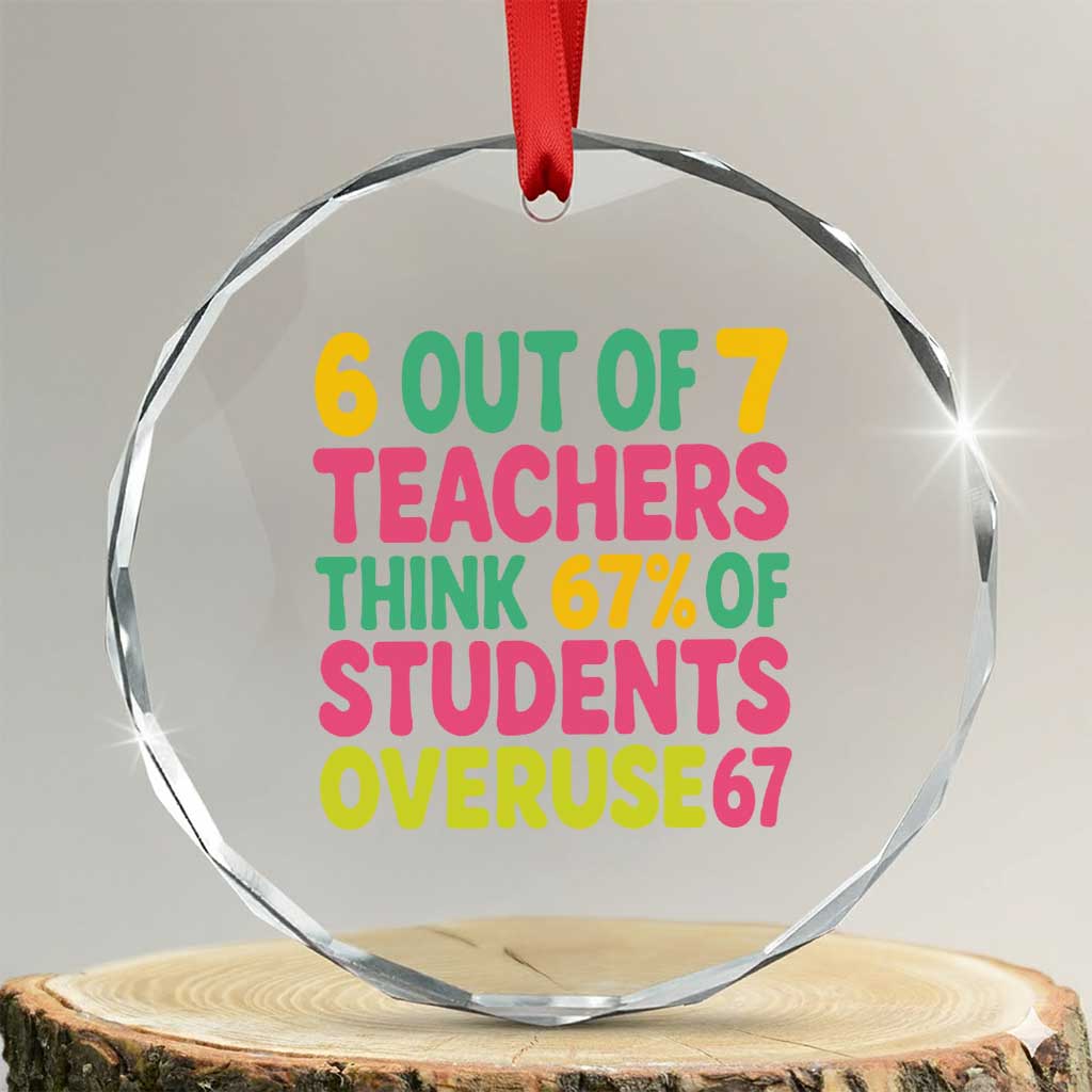 6 Out of 7 Teachers Think 67 Percent of Students Overuse 67 Crystal Glass Ornament Funny Viral Meme Educators TS02 Transparent Glass 3'' Circle Print Your Wear