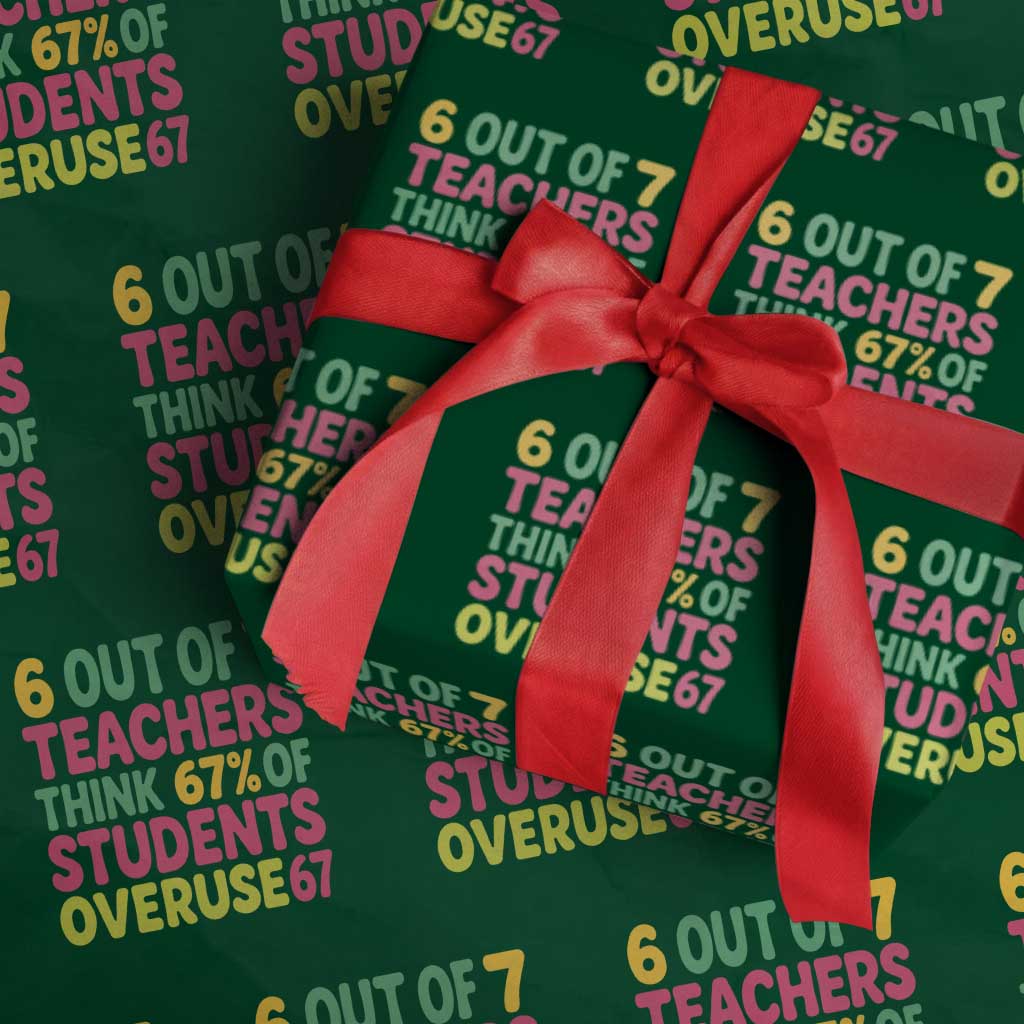 6 Out of 7 Teachers Think 67 Percent of Students Overuse 67 Wrapping Paper Roll Funny Viral Meme Educators TS02 Green Print Your Wear
