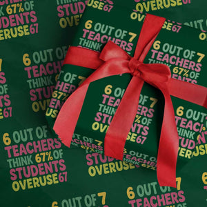 6 Out of 7 Teachers Think 67 Percent of Students Overuse 67 Wrapping Paper Roll Funny Viral Meme Educators TS02 Green Print Your Wear