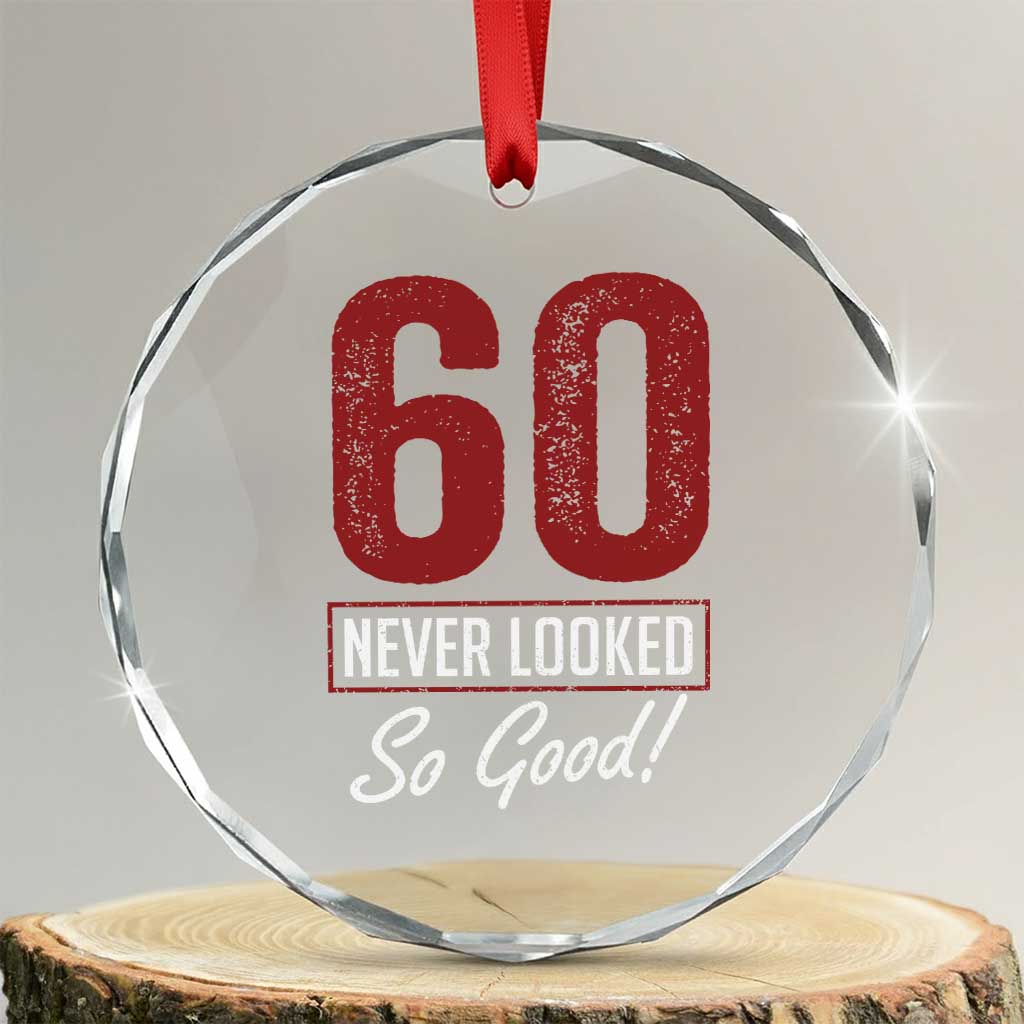 60 Never Looked So Good Funny 60th Birthday Crystal Glass Ornament TS11 Transparent Glass 3'' Circle Print Your Wear