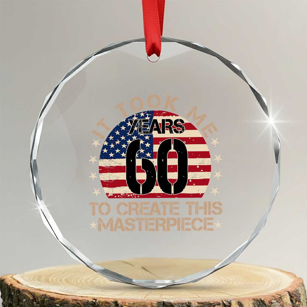 60th Birthday Crystal Glass Ornament It Took Me 60 Years To Create This Masterpiece Vintage American Flag TS10 Transparent Glass 3'' Circle Print Your Wear