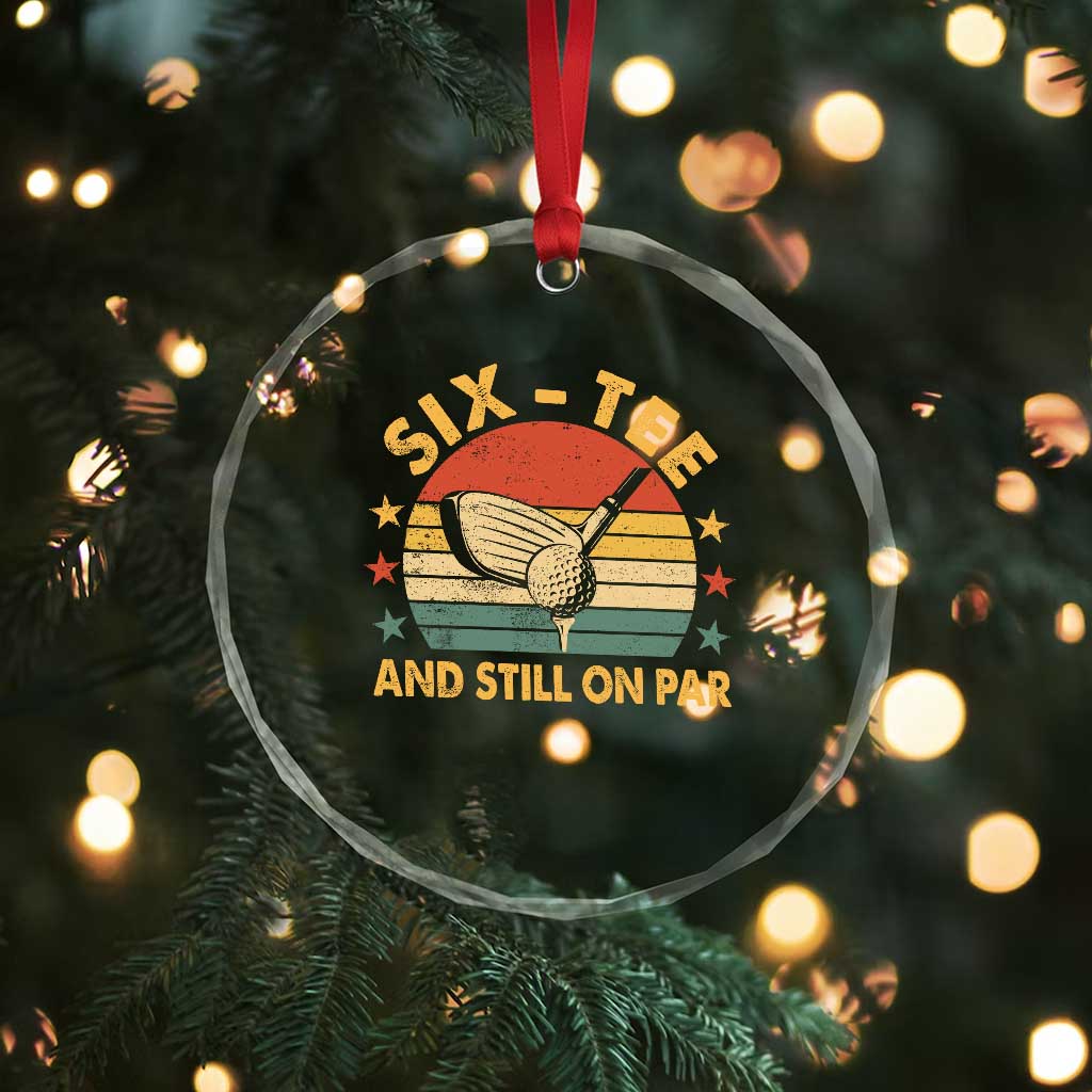60th Birthday Golf Crystal Glass Ornament Funny Six Tee And Still On Par 60 Years Old TS11 Print Your Wear