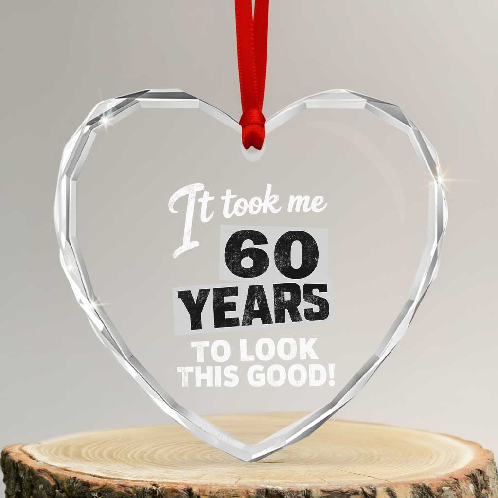 60th Birthday Heart Crystal Glass Ornament It Took Me 60 Years To Look This Good TS10 Transparent Glass 3'' Heart Print Your Wear