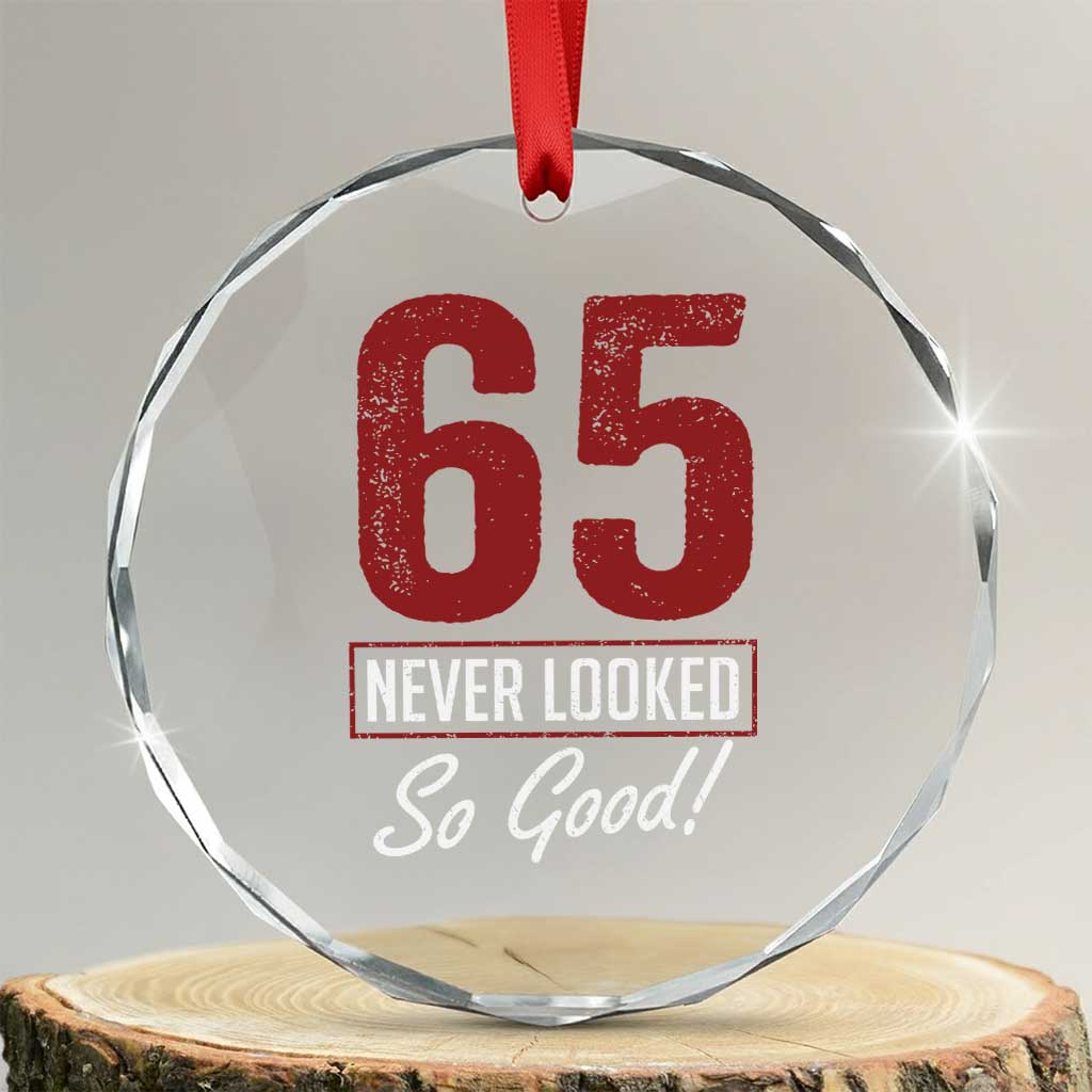 65 Never Looked So Good Funny 65th Birthday Crystal Glass Ornament TS11 Transparent Glass 3'' Circle Print Your Wear