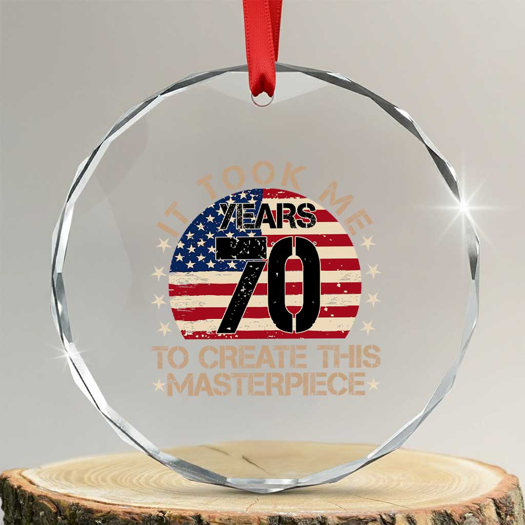70th Birthday Crystal Glass Ornament It Took Me 70 Years To Create This Masterpiece Vintage American Flag TS10 Transparent Glass 3'' Circle Print Your Wear