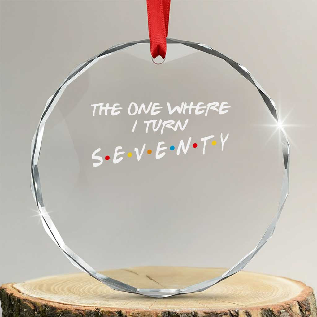 70th Birthday Crystal Glass Ornament The One Where I Turn Seventy Funny TV Series Bday TS11 Transparent Glass 3'' Circle Print Your Wear