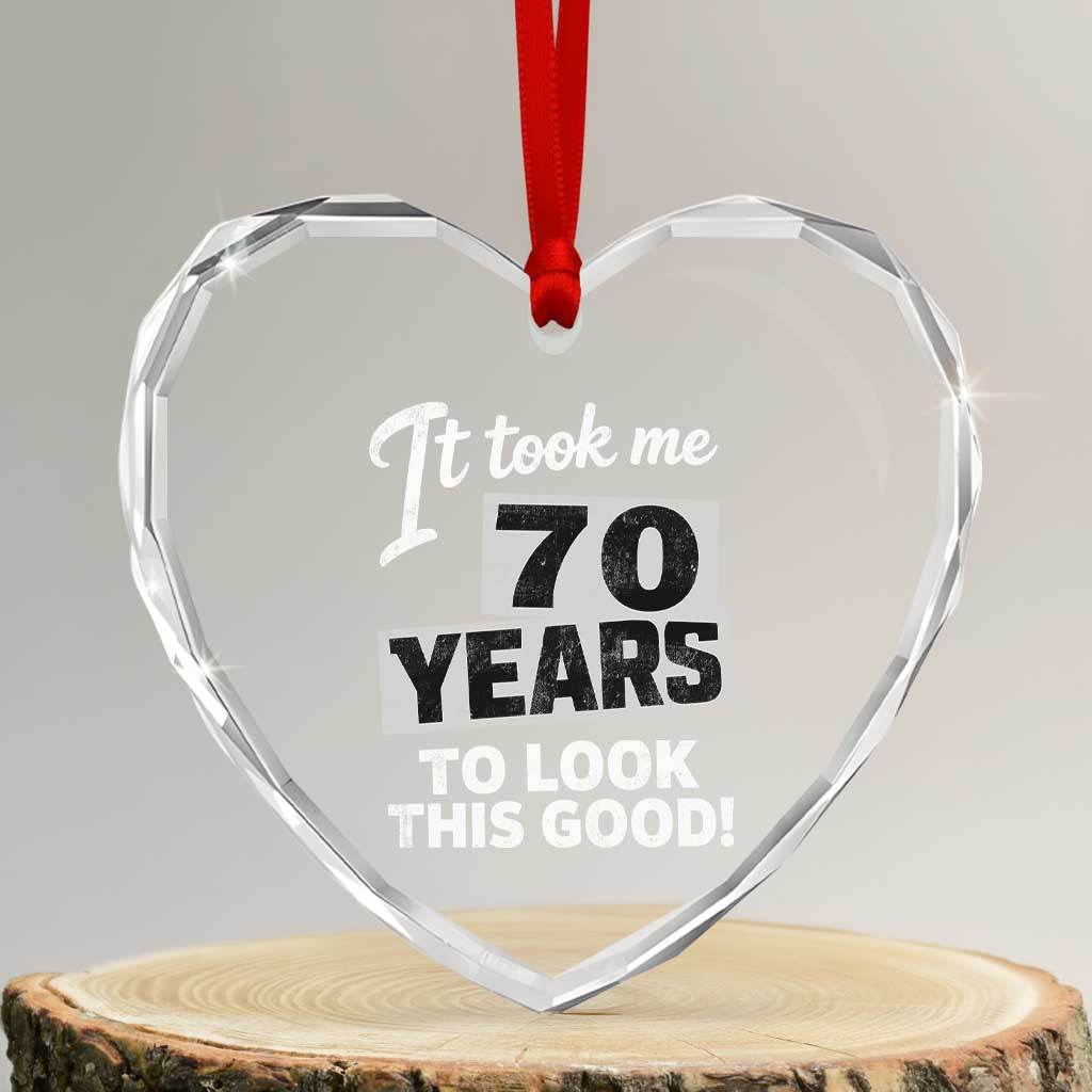 70th Birthday Heart Crystal Glass Ornament It Took Me 70 Years To Look This Good TS10 Transparent Glass 3'' Heart Print Your Wear