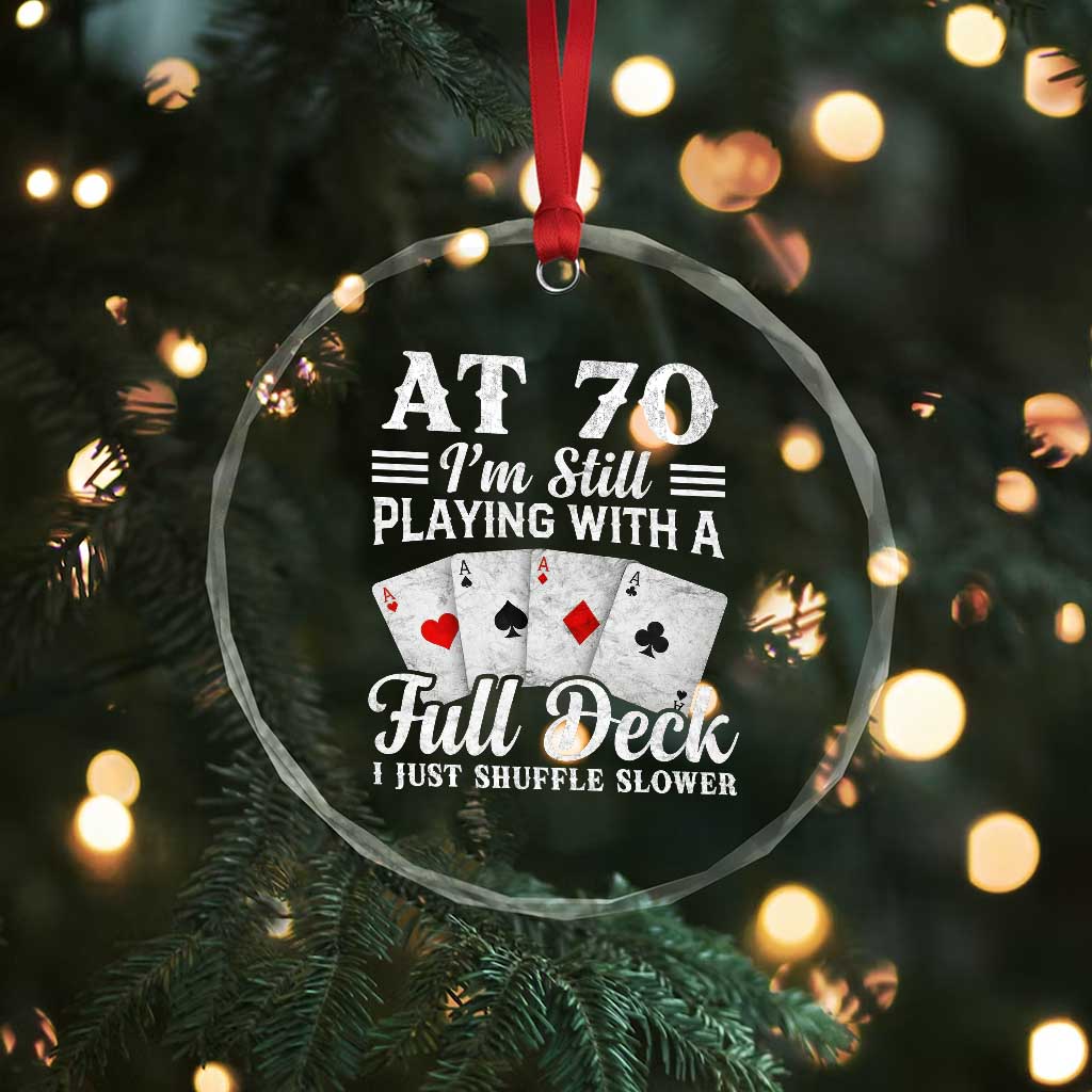 70th Birthday Poker Lover Crystal Glass Ornament At 70 I Am Still Playing With A Full Deck I Just Shuffle Slower TS11 Print Your Wear