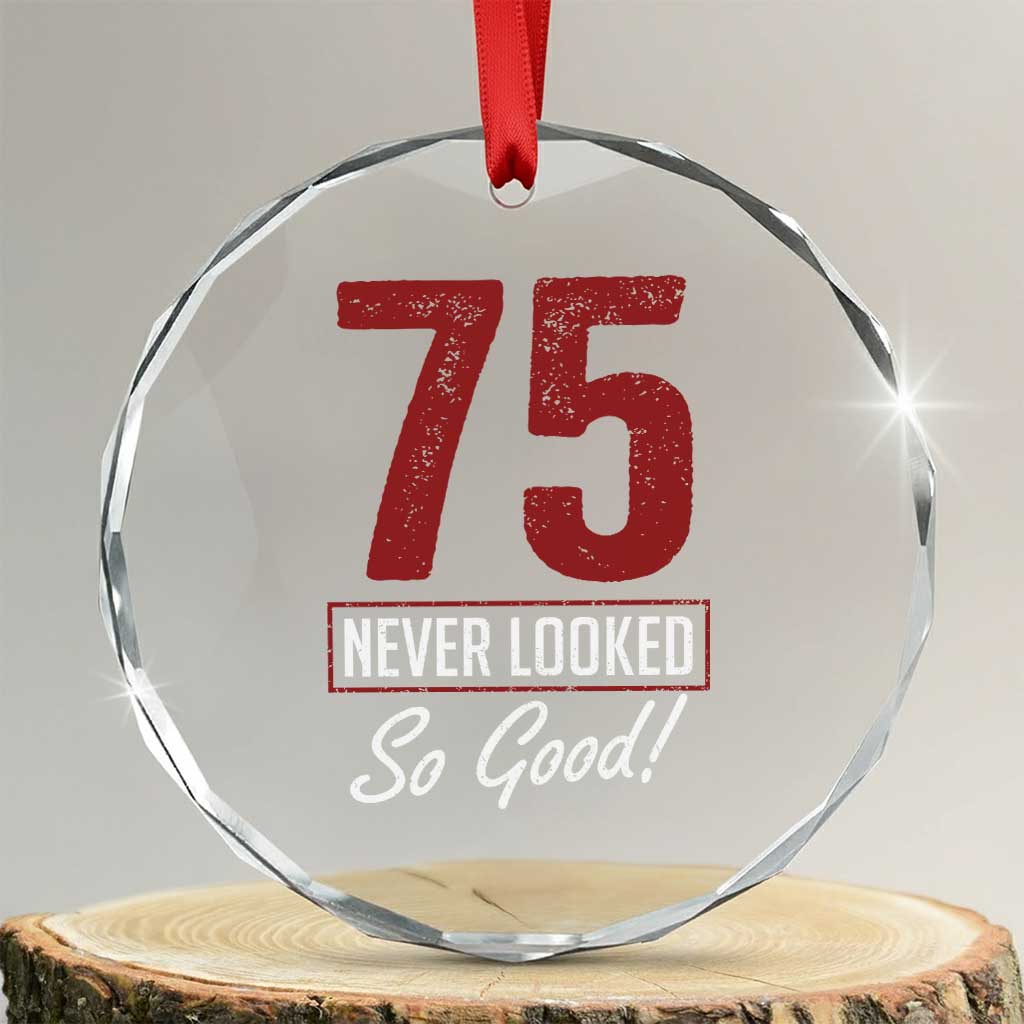 75 Never Looked So Good Funny 75th Birthday Crystal Glass Ornament TS11 Transparent Glass 3'' Circle Print Your Wear