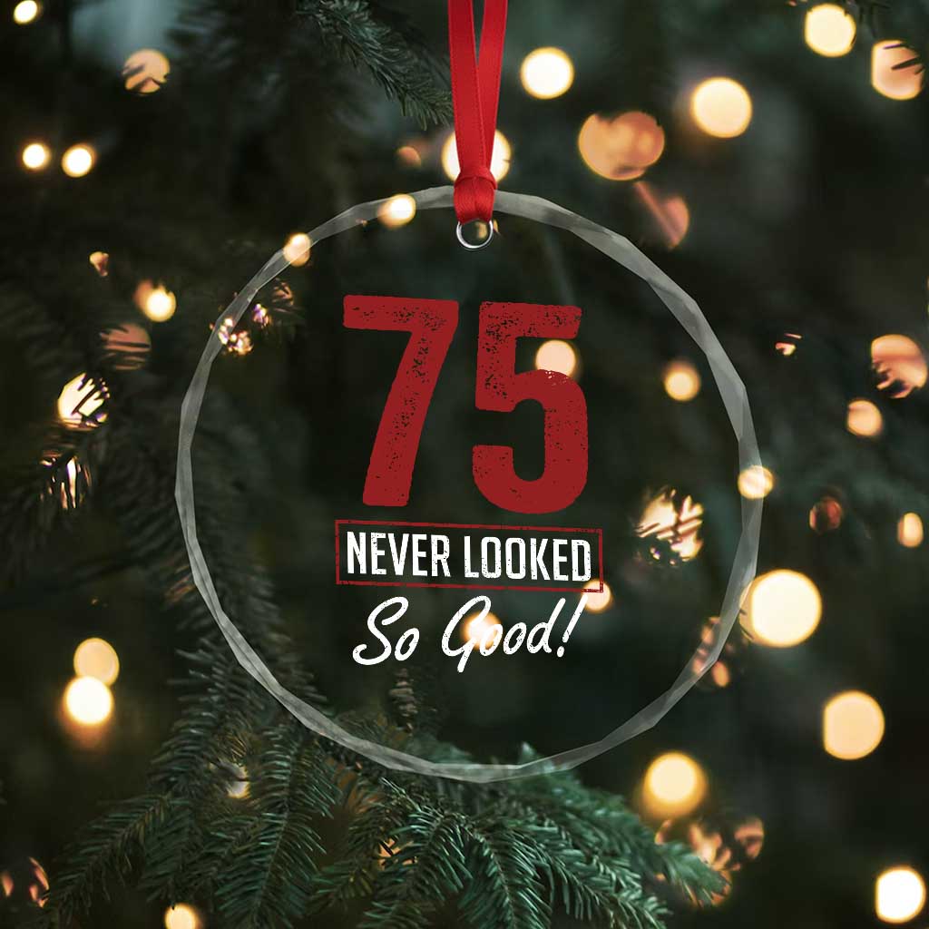 75 Never Looked So Good Funny 75th Birthday Crystal Glass Ornament
