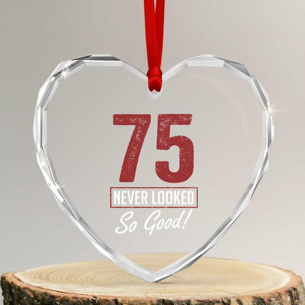 75 Never Looked So Good Funny 75th Birthday Heart Crystal Glass Ornament TS11 Transparent Glass 3'' Heart Print Your Wear