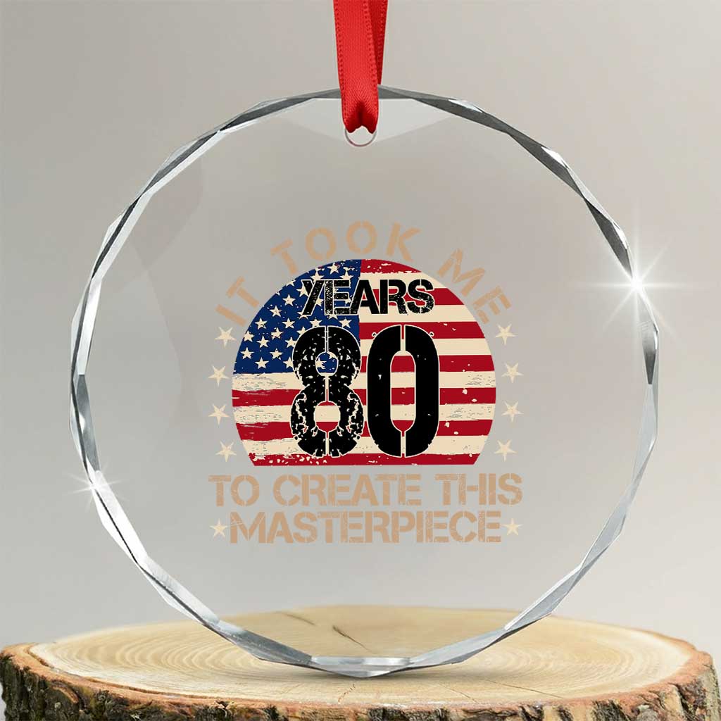 80th Birthday Crystal Glass Ornament It Took Me 80 Years To Create This Masterpiece Vintage American Flag TS10 Transparent Glass 3'' Circle Print Your Wear