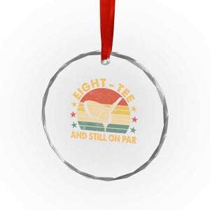 80th Birthday Golf Crystal Glass Ornament Funny Eight Tee And Still On Par 80 Years Old TS11 Print Your Wear