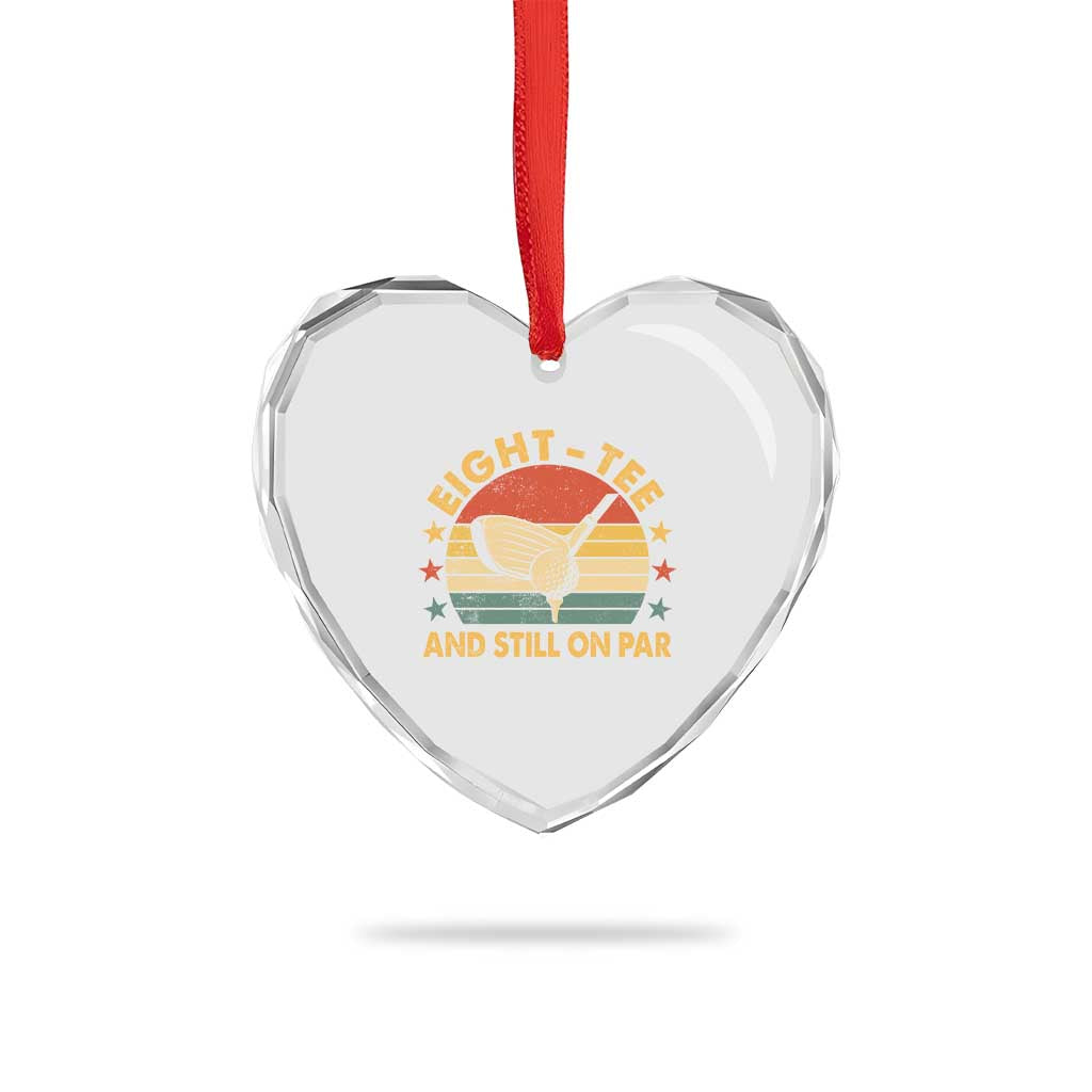 80th Birthday Golf Heart Crystal Glass Ornament Funny Eight Tee And Still On Par 80 Years Old TS11 Print Your Wear