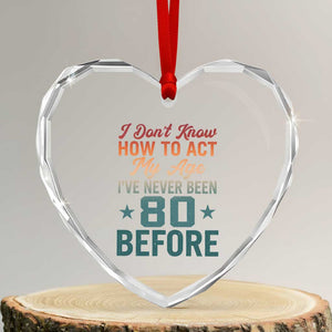 80th Birthday Heart Crystal Glass Ornament I Don't Know How To Act My Age I've Never Been 80 Before