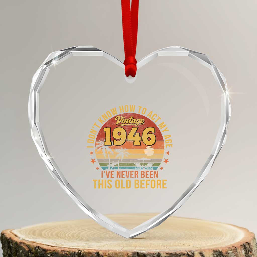 80th Birthday Vintage 1946 Heart Crystal Glass Ornament I Dont Know How To Act My Age Ive Never Been This Old Before TS11 Transparent Glass 3'' Heart Print Your Wear
