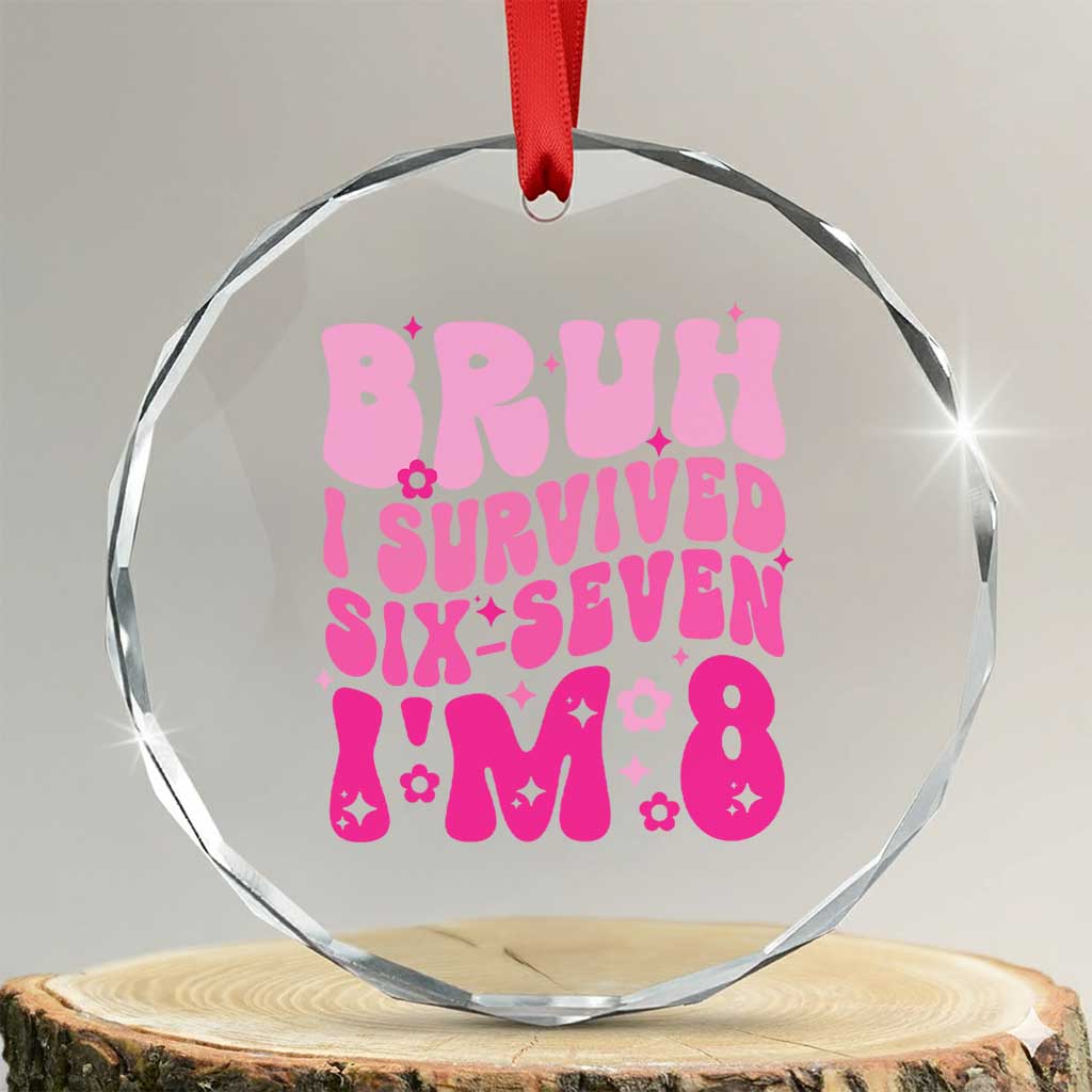 8th Birthday Girls Crystal Glass Ornament Bruh I Survived 67 Im 8 Year Old Six Seven TS10 Transparent Glass 3'' Circle Print Your Wear