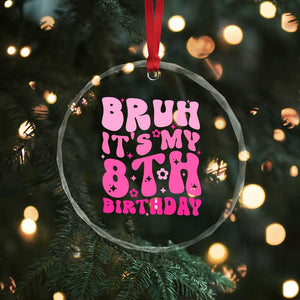 8th Birthday Girls Crystal Glass Ornament Bruh Its My 8 Bday Eight Years Old TS10 Print Your Wear
