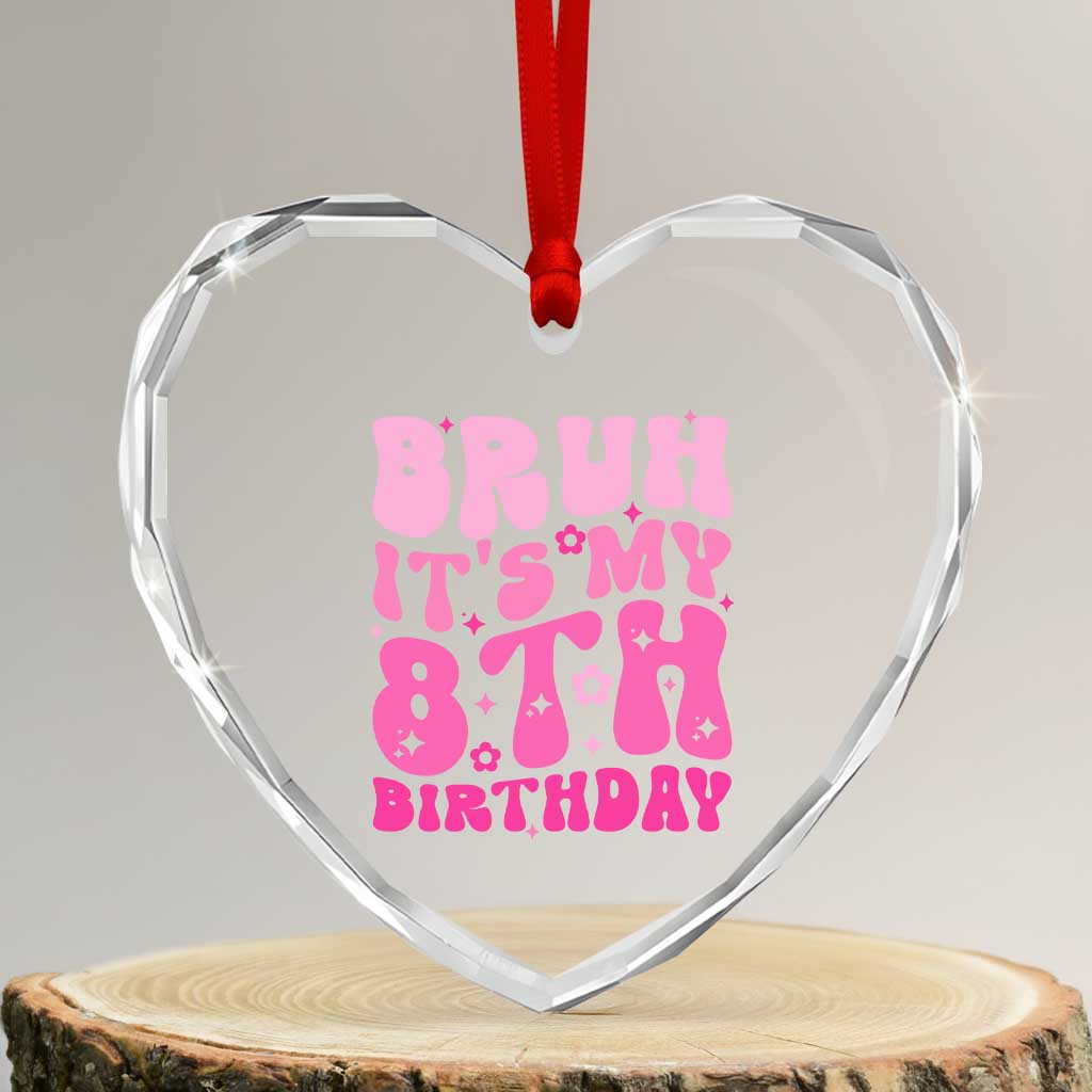 8th Birthday Girls Heart Crystal Glass Ornament Bruh Its My 8 Bday Eight Years Old TS10 Transparent Glass 3'' Heart Print Your Wear