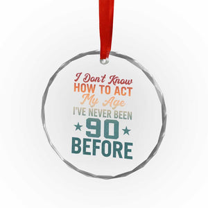 90th Birthday Crystal Glass Ornament I Don't Know How To Act My Age I've Never Been 90 Before