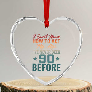 90th Birthday Heart Crystal Glass Ornament I Don't Know How To Act My Age I've Never Been 90 Before