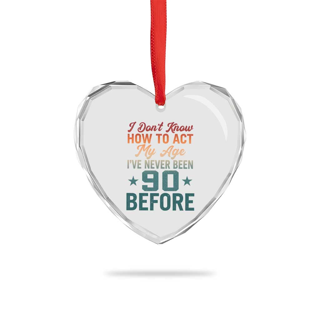 90th Birthday Heart Crystal Glass Ornament I Don't Know How To Act My Age I've Never Been 90 Before