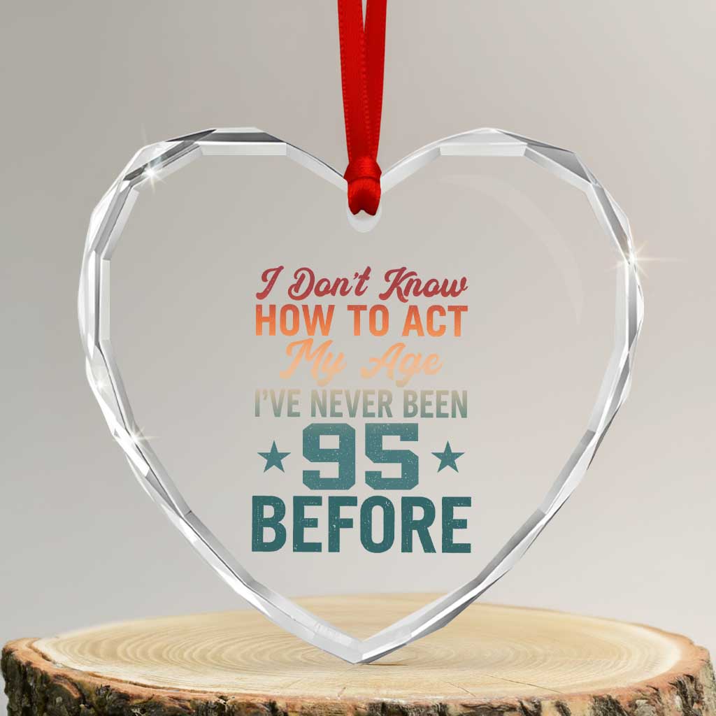 95th Birthday Heart Crystal Glass Ornament I Don't Know How To Act My Age I've Never Been 95 Before