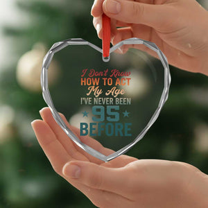 95th Birthday Heart Crystal Glass Ornament I Don't Know How To Act My Age I've Never Been 95 Before