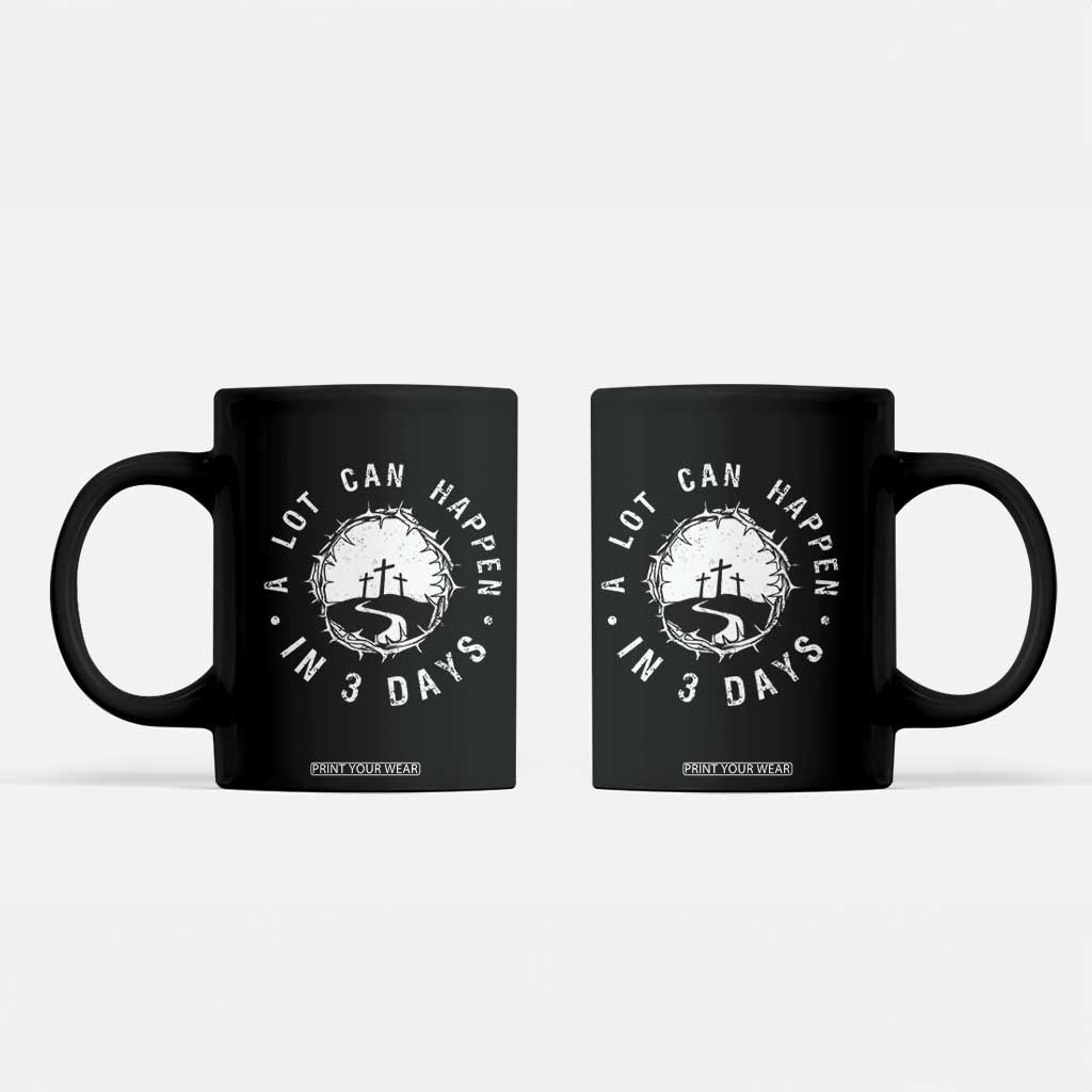 A Lot Can Happen In 3 Days Coffee Mug Vintage Crown Of Thorns Easter Day Good Friday Religious Christian TS11 Black Print Your Wear