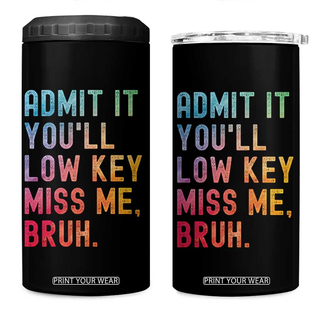 Admit It You'll Low Key Miss Me Bruh 4 in 1 Can Cooler Tumbler Last Day of School Teacher TS10 One Size: 16 oz Black Print Your Wear